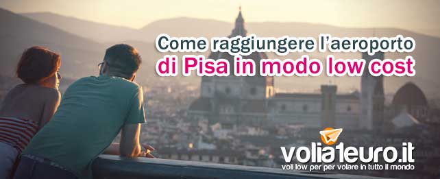 Come raggiungere l’aeroporto di Pisa in modo low cost